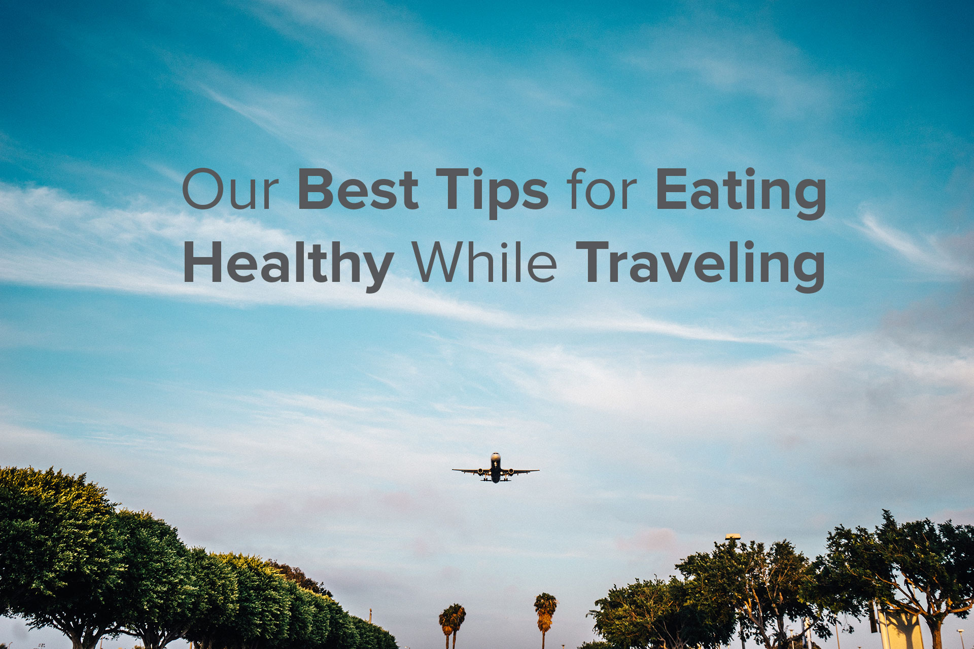 Our Best Tips for Eating Healthy While Traveling